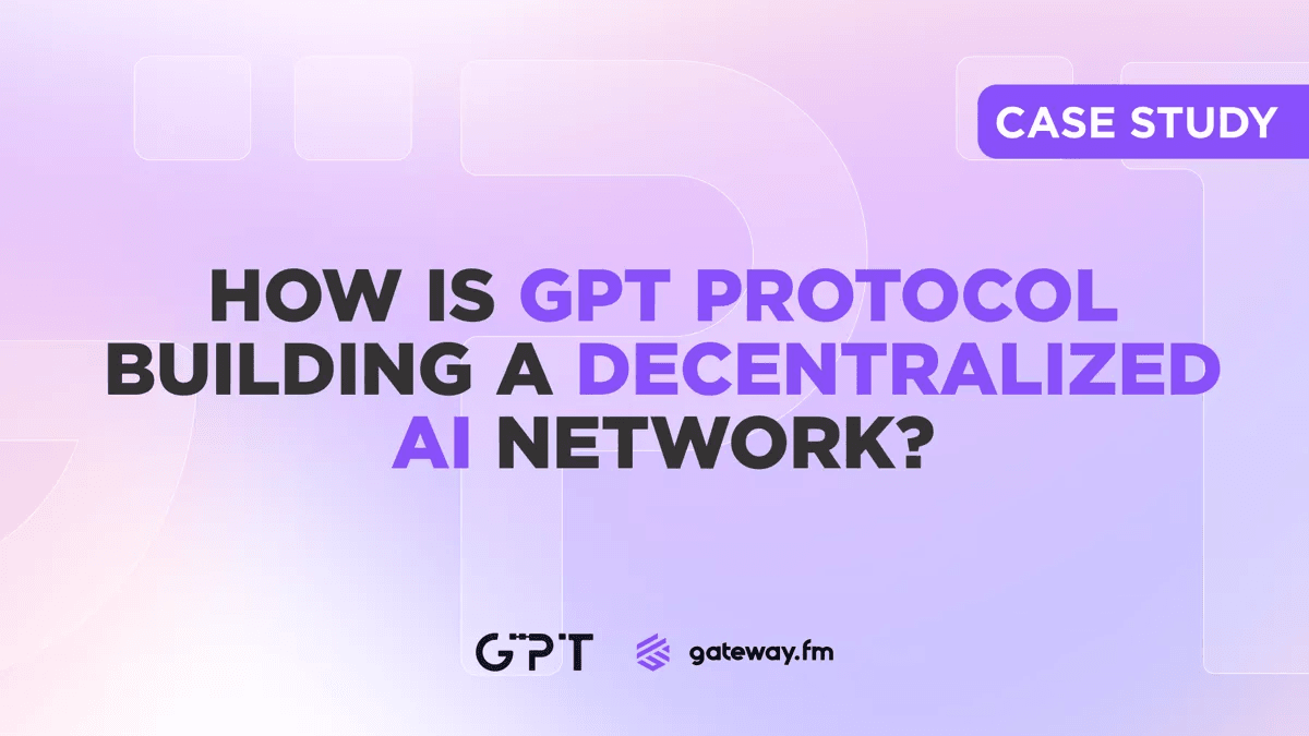 Gateway.fm | How is GPT Protocol Building a Decentralized AI Network?